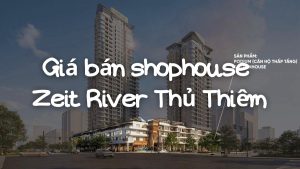 giá bán shophouse zeit river thủ thiêm, giá bán townrise zeit river thủ thiêm, giá bán podium zeit river thủ thiêm